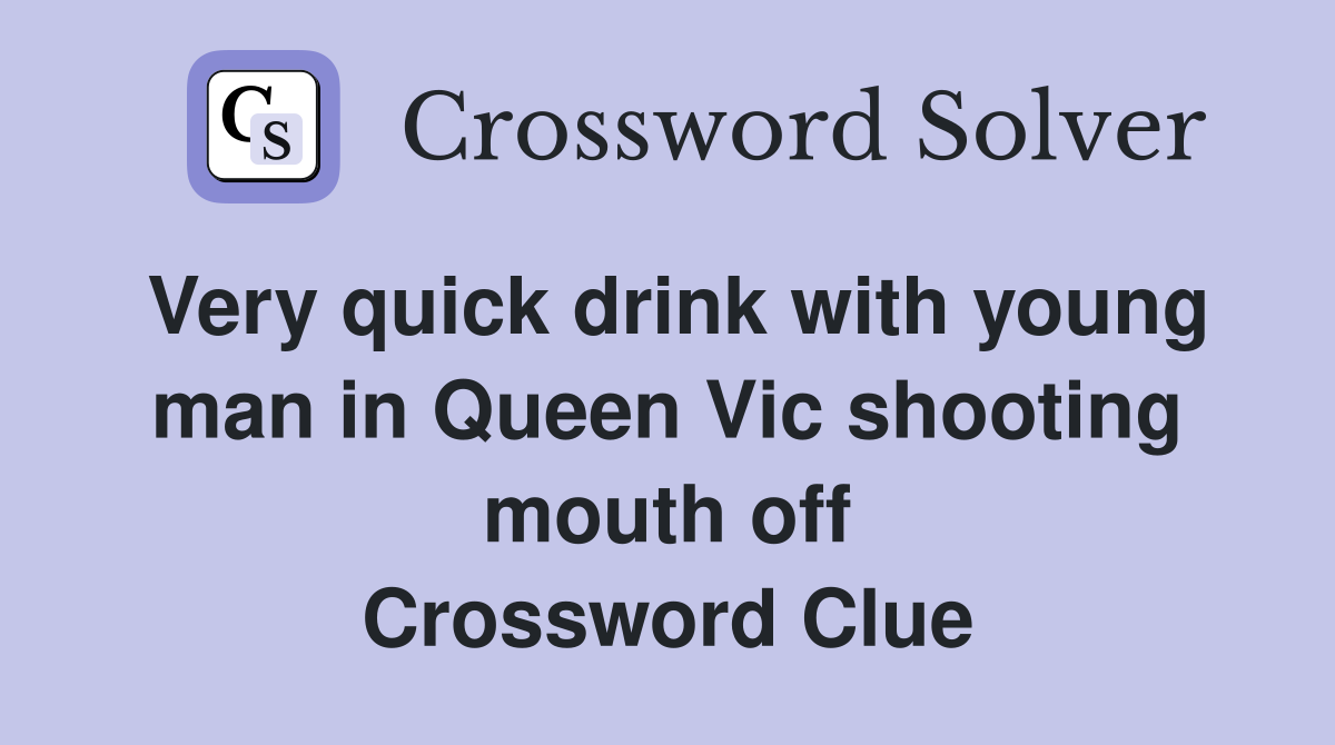 Very quick drink with young man in Queen Vic shooting mouth off